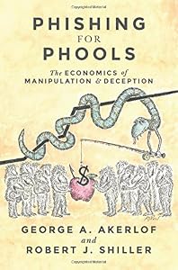 Phishing for Phools: The Economics of Manipulation and Deception by George A. Akerlof