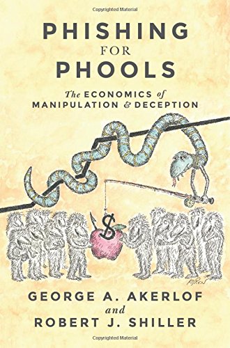 Phishing for Phools: The Economics of Manipulation and Deception by George A. Akerlof