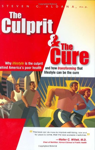 The Culprit & The Cure: Why Lifestyle Is The Culprit Behind Americas Poor Health and How Transforming That Lifestyle Can Be The Cure by Ph.D. Aldana, Steven G.