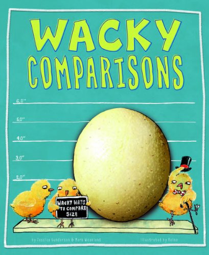 Wacky Comparisons: Wacky Ways to Compare Size by Jessica Gunderson
