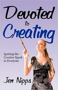 Devoted to Creating: Igniting the Creative Spark in Everyone by Jen Nipps