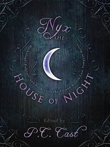 Nyx in the House of Night: Mythology, Folklore and Religion in the PC and Kristin Cast Vampyre Series by P. C. Cast