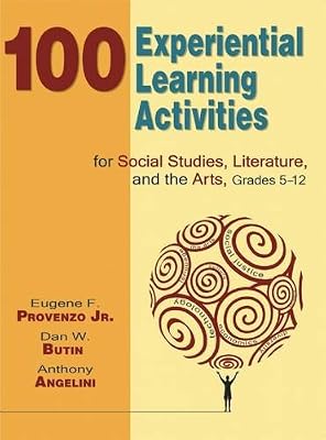 100 Experiential Learning Activities for Social Studies, Literature, and the Arts, Grades 5-12