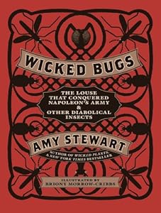 Wicked Bugs: The Louse That Conquered Napoleon's Army &amp; Other Diabolical Insects