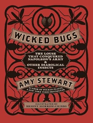 Wicked Bugs: The Louse That Conquered Napoleon's Army &amp; Other Diabolical Insects