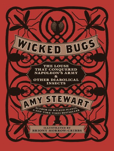 Wicked Bugs: The Louse That Conquered Napoleon's Army &amp; Other Diabolical Insects by Amy Stewart