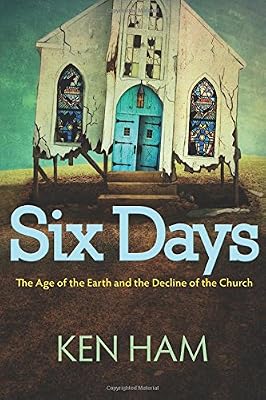 Six Days: The Age of the Earth and the Decline of the Church