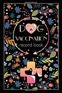 Dog Vaccination Record Book: Dog Health Log Book, Vaccine Record Book For Dogs(Vaccine, Immunization Dates, Veterinarian), Dog Vaccination Schedule, Cute Flower Cover, Premium Glossy Finish by Deluxe Dog
