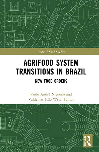 Agrifood System Transitions in Brazil: New Food Orders (Critical Food Studies) by Paulo André Niederle