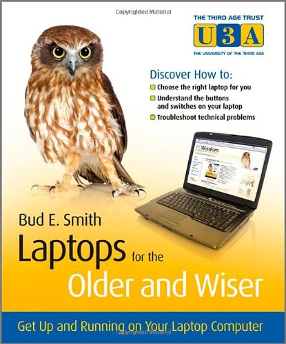 Laptops for the Older and Wiser: Get Up and Running on Your Laptop Computer (The Third Age Trust (U3A)/Older & Wiser) by Bud E. Smith