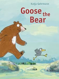 Goose the Bear by Katja Gehrmann 
			
			
		
		
		
       	 
       		
       			(Illustrator)