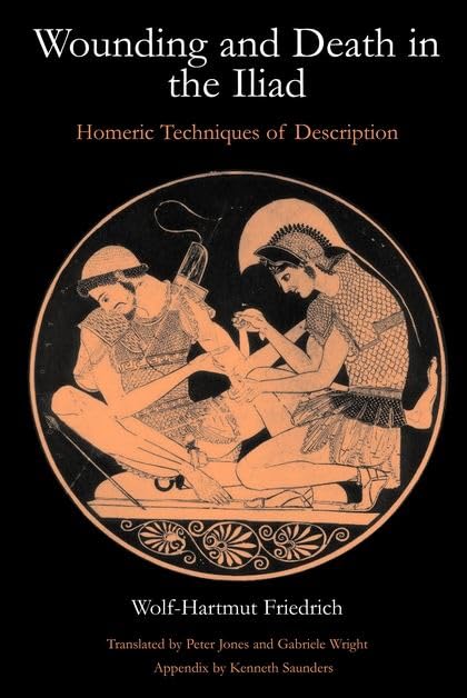 Wounding and Death in the 'Iliad': Homeric Techniques of Description by Wolf-Hartmut Friedrich