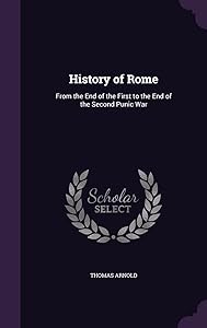 History of Rome: From the End of the First to the End of the Second Punic War by Thomas Arnold