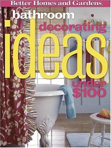 Bathroom Decorating Ideas Under $100 (Better Homes & Gardens) by Better Homes and Gardens