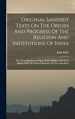 Original Sanskrit Texts On The Origin And Progress Of The Religion And Institutions Of India: The Trans-himalayan Origin Of The Hindus, And Their Affinity With The Western Branches Of The Arian Race