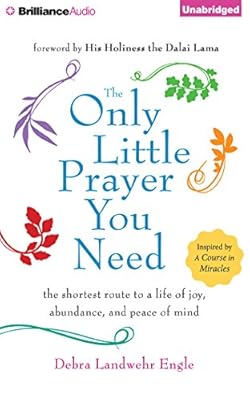 The Only Little Prayer You Need: The Shortest Route to a Life of Joy, Abundance, and Peace of Mind