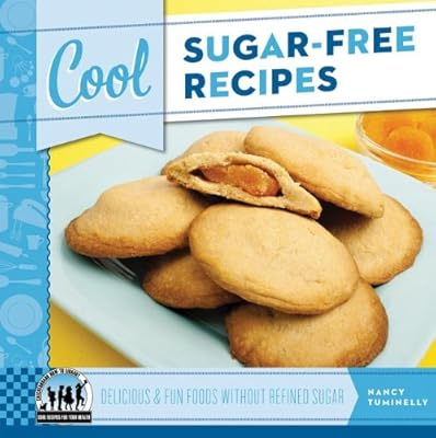 Cool Sugar-Free Recipes: Delicious &amp; Fun Foods Without Refined Sugar