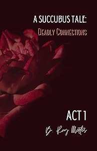 A Succubus Tale: Deadly Connections: ACT I by Whispers Creek