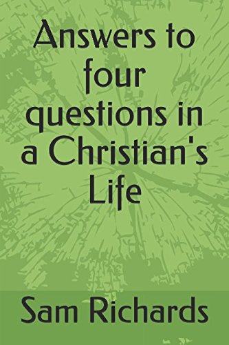 Answers to four questions in a Christian's Life by Sam Richards