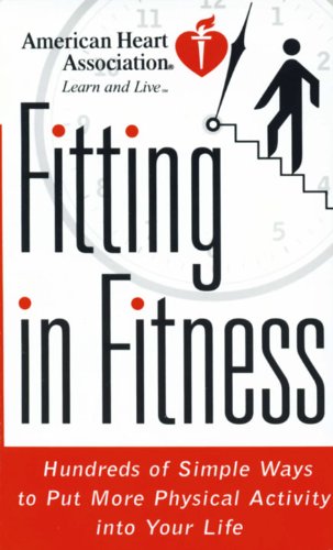 American Heart Association Fitting in Fitness: Hundreds of Simple Ways to Put More Physical Activity into Your Life by American Heart Association