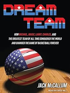 Dream Team: How Michael, Magic, Larry, Charles, and the Greatest Team of All Time Conquered the World and Changed the Game of Basketball Forever