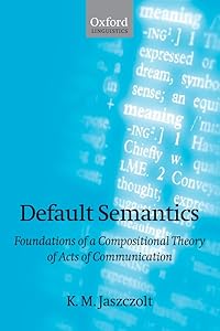 Default Semantics: Foundations of a Compositional Theory of Acts of Communication (Oxford Linguistics) by K. M. Jaszczolt