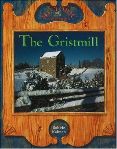 The Gristmill (Historic Communities) by Bobbie Kalman