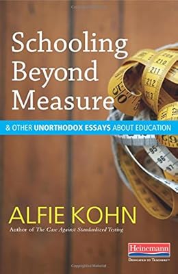 Schooling Beyond Measure and Other Unorthodox Essays About Education