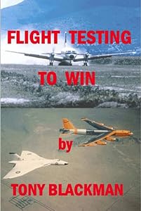 Flight Testing to Win: An autobiograpghy of a test pilot by Tony Blackman