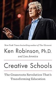 Creative Schools: The Grassroots Revolution Thats Transforming Education by Ken Robinson