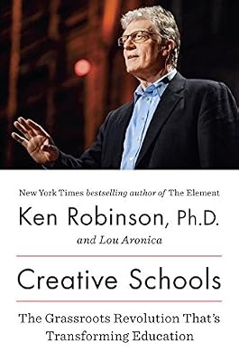 Creative Schools: The Grassroots Revolution Thats Transforming Education