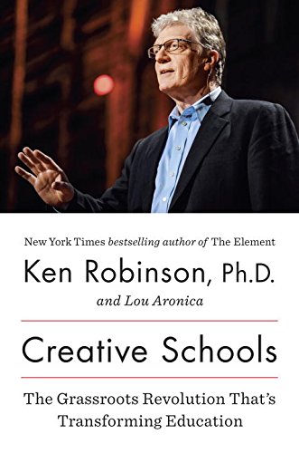 Creative Schools: The Grassroots Revolution Thats Transforming Education by Ken Robinson
