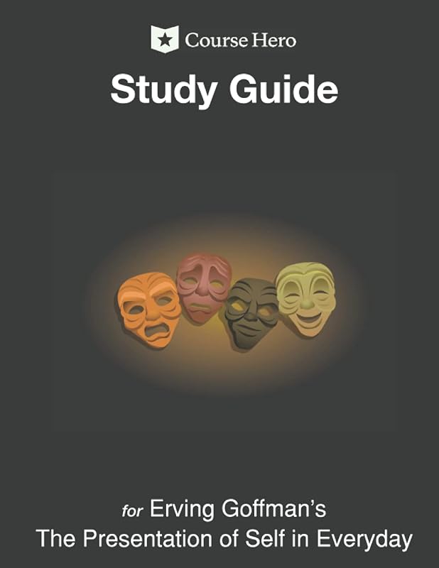 Study Guide for Erving Goffman's The Presentation of Self in Everyday Life by Course Hero