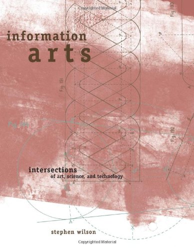 Information Arts: Intersections of Art, Science, and Technology by Stephen Wilson