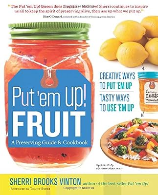 Put 'em Up! Fruit: A Preserving Guide &amp; Cookbook: Creative Ways to Put 'em Up, Tasty Ways to Use 'em Up
