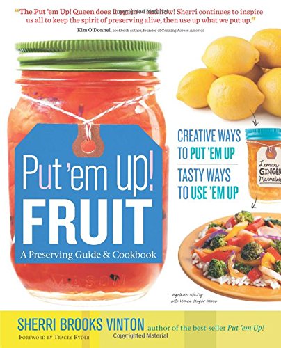 Put 'em Up! Fruit: A Preserving Guide &amp; Cookbook: Creative Ways to Put 'em Up, Tasty Ways to Use 'em Up by Sherri Brooks Vinton