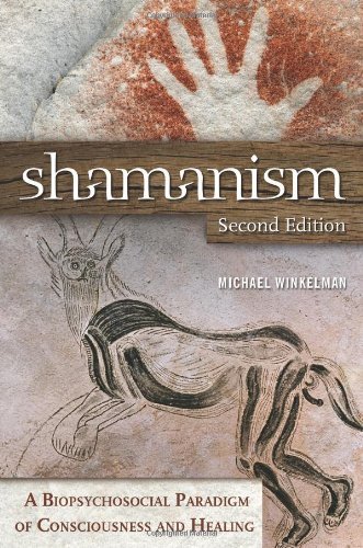 Shamanism: A Biopsychosocial Paradigm of Consciousness and Healing by Michael Winkelman