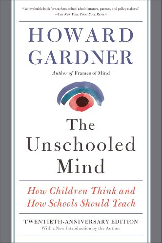 The Unschooled Mind: How Children Think and How Schools Should Teach by Howard Gardner