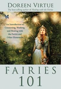 Fairies 101: An Introduction to Connecting, Working, and Healing with the Fairies and Other Elementals