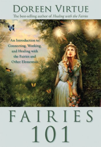 Fairies 101: An Introduction to Connecting, Working, and Healing with the Fairies and Other Elementals by Doreen Virtue