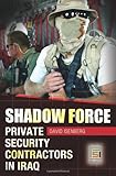 Shadow Force: Private Security Contractors in Iraq (Praeger Security International)
