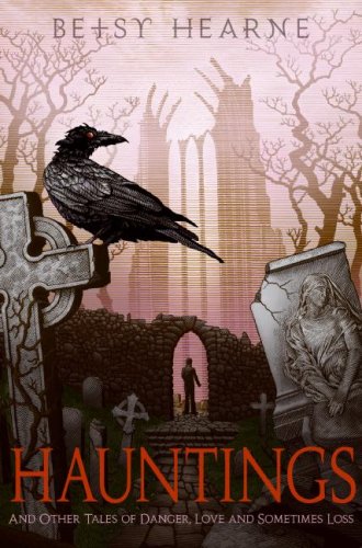 Hauntings, and other tales of danger, love, and sometimes loss by Betsy Hearne