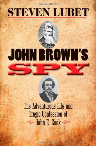 John Brown's Spy: The Adventurous Life and Tragic Confession of John E. Cook by Steven Lubet