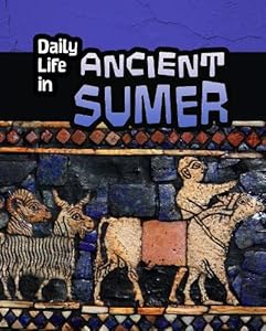 Daily Life in Ancient Sumer (Infosearch: Daily Life in Ancient Civilizations)