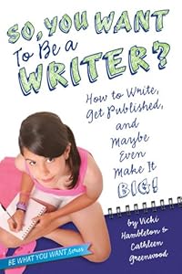 So, You Want to Be a Writer?: How to Write, Get Published, and Maybe Even Make It Big! by Vicki Hambleton