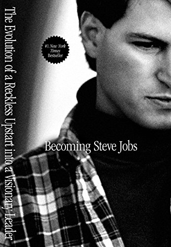 Becoming Steve Jobs: The Evolution of a Reckless Upstart into a Visionary Leader by Brent Schlender