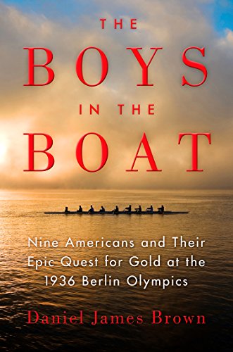 The Boys in the Boat: Nine Americans and Their Epic Quest for Gold at the 1936 Berlin Olympics by Daniel James Brown
