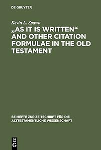 "As It Is Written" and Other Citation Formulae in the Old Testament: Their Use, Development, Syntax, and Significance (Beihefte zur Zeitschrift für die alttestamentliche Wissenschaft Book 311) by Kevin L. Spawn