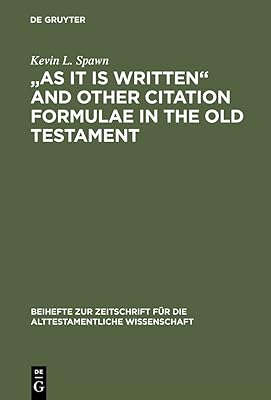 "As It Is Written" and Other Citation Formulae in the Old Testament: Their Use, Development, Syntax, and Significance (Beihefte zur Zeitschrift für die alttestamentliche Wissenschaft Book 311)
