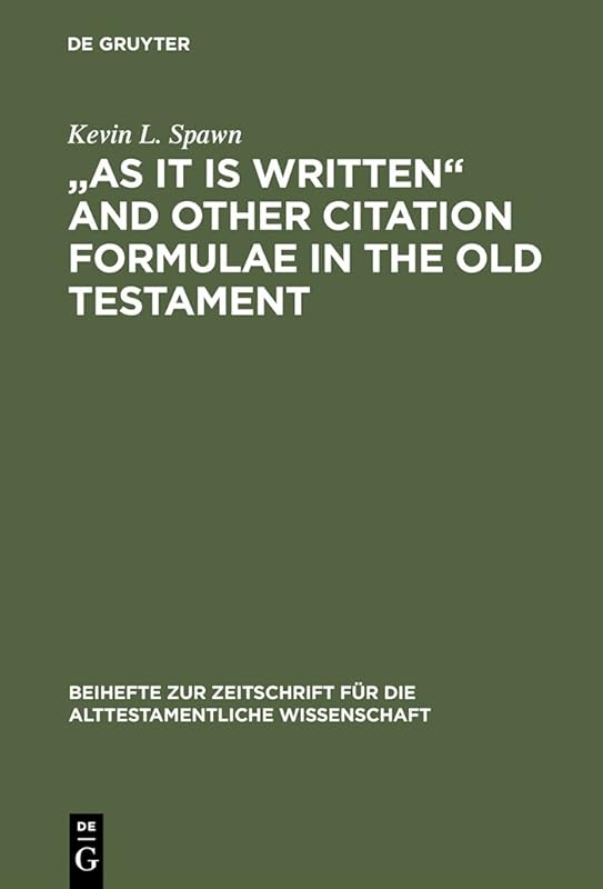 "As It Is Written" and Other Citation Formulae in the Old Testament: Their Use, Development, Syntax, and Significance (Beihefte zur Zeitschrift für die alttestamentliche Wissenschaft Book 311) by Kevin L. Spawn